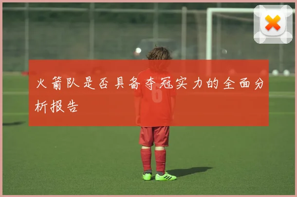 火箭队是否具备夺冠实力的全面分析报告