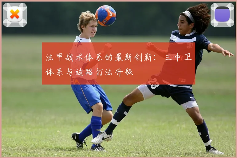 法甲战术体系的最新创新：三中卫体系与边路打法升级