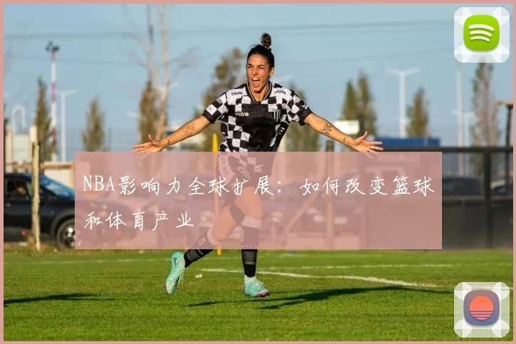 NBA影响力全球扩展：如何改变篮球和体育产业